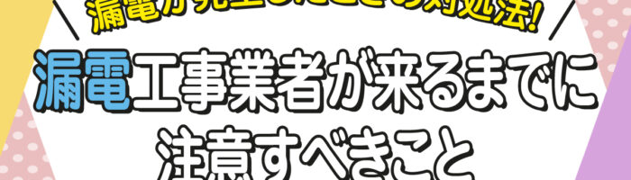 漏電が発生したときの対処法！漏電工事業者が来るまでに注意すべきこと