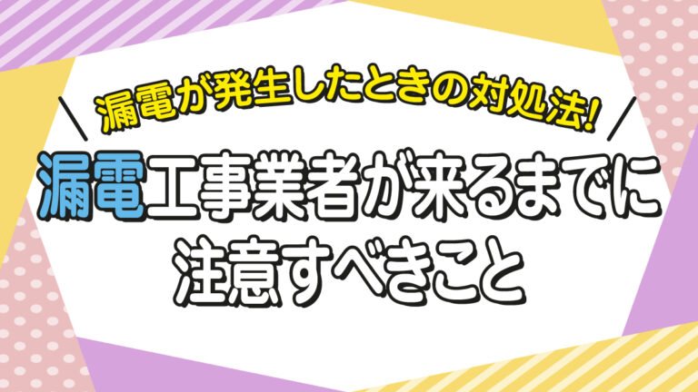 漏電が発生したときの対処法！漏電工事業者が来るまでに注意すべきこと