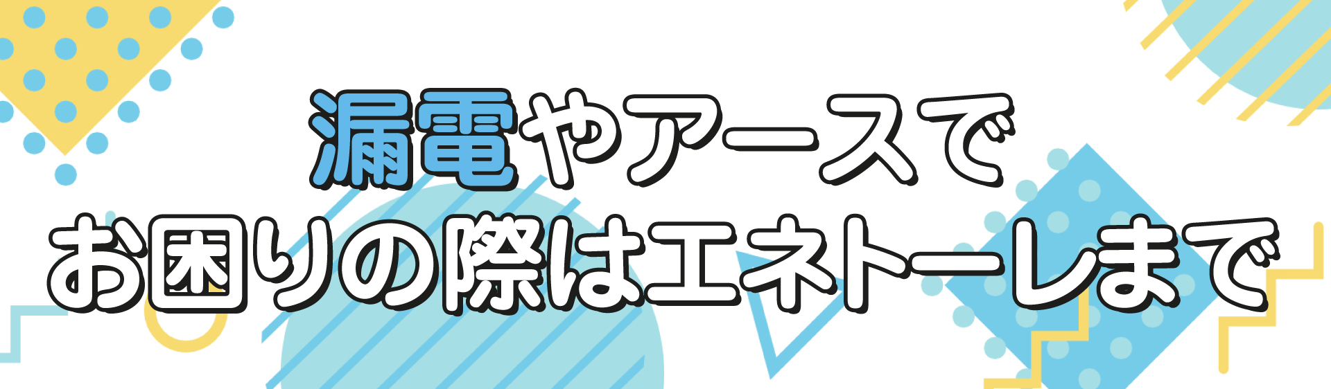 漏電やアースでお困りの際はエネトーレまで