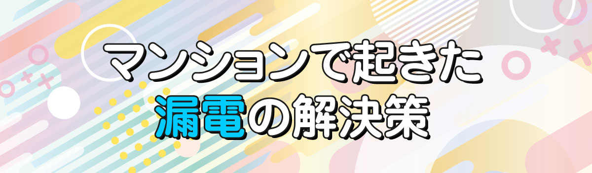 マンションで起きた漏電の解決策