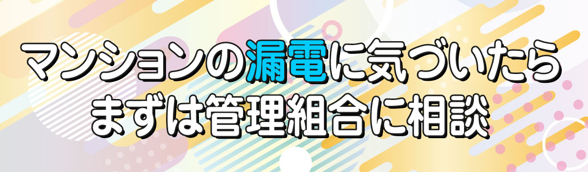 マンションの漏電に気づいたらまずは管理組合に相談